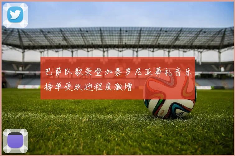 巴萨队歌荣登加泰罗尼亚葬礼音乐榜单受欢迎程度激增