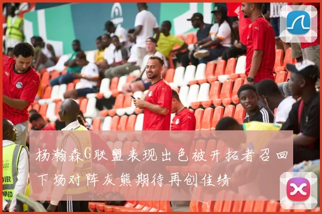 杨瀚森G联盟表现出色被开拓者召回下场对阵灰熊期待再创佳绩