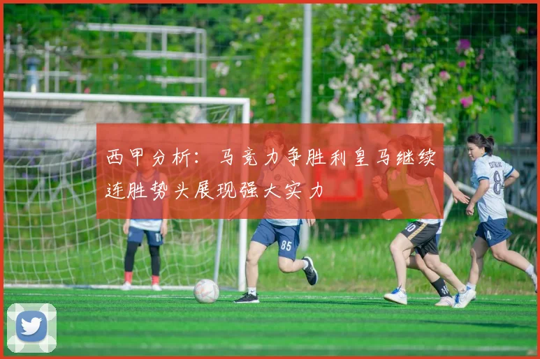 西甲分析：马竞力争胜利皇马继续连胜势头展现强大实力