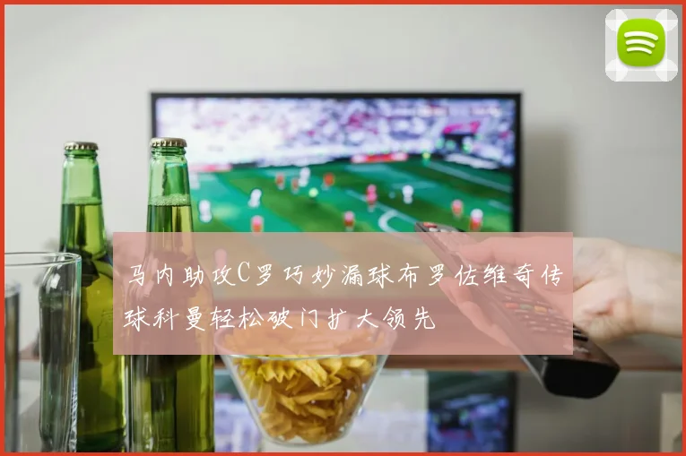 马内助攻C罗巧妙漏球布罗佐维奇传球科曼轻松破门扩大领先